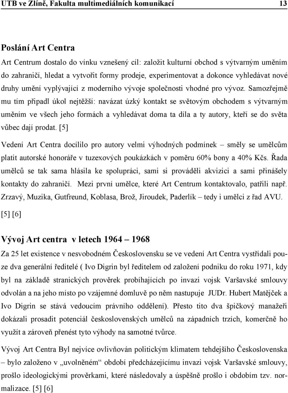 Samozřejmě mu tím připadl úkol nejtěžší: navázat úzký kontakt se světovým obchodem s výtvarným uměním ve všech jeho formách a vyhledávat doma ta díla a ty autory, kteří se do světa vůbec dají prodat.