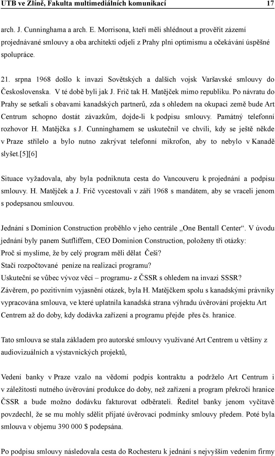 Po návratu do Prahy se setkali s obavami kanadských partnerů, zda s ohledem na okupaci země bude Art Centrum schopno dostát závazkům, dojde-li k podpisu smlouvy. Památný telefonní rozhovor H.