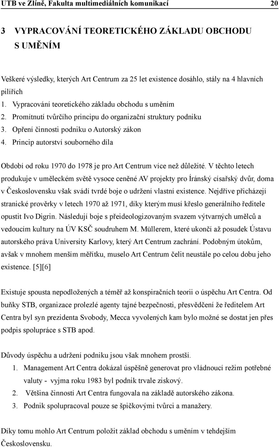 Princip autorství souborného díla Období od roku 1970 do 1978 je pro Art Centrum více než důležité.