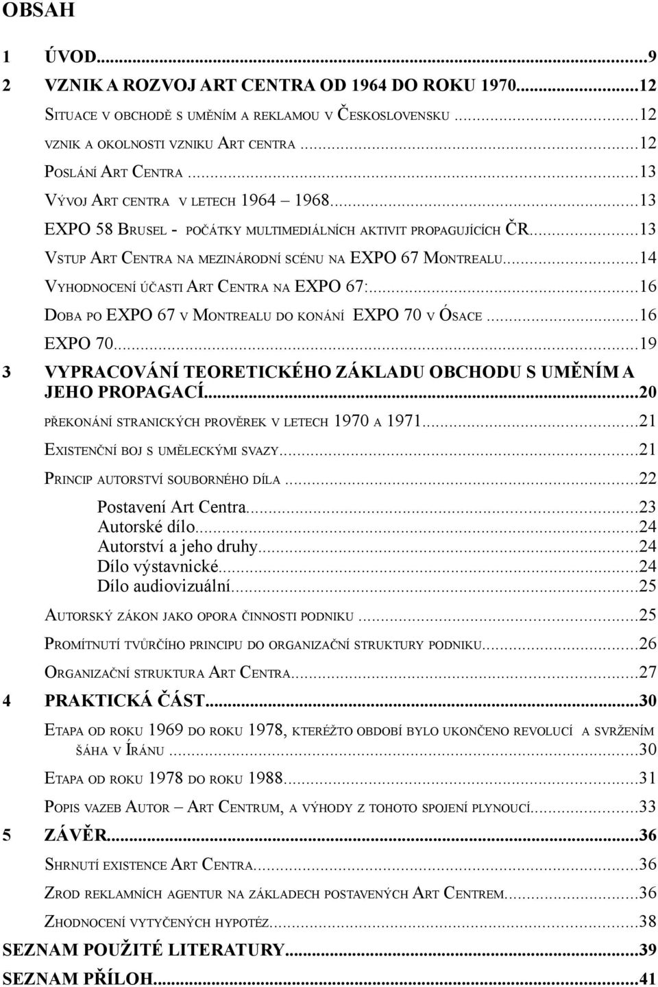 ..14 VYHODNOCENÍ ÚČASTI ART CENTRA NA EXPO 67:...16 DOBA PO EXPO 67 V MONTREALU DO KONÁNÍ EXPO 70 V ÓSACE...16 EXPO 70...19 3 VYPRACOVÁNÍ TEORETICKÉHO ZÁKLADU OBCHODU S UMĚNÍM A JEHO PROPAGACÍ.