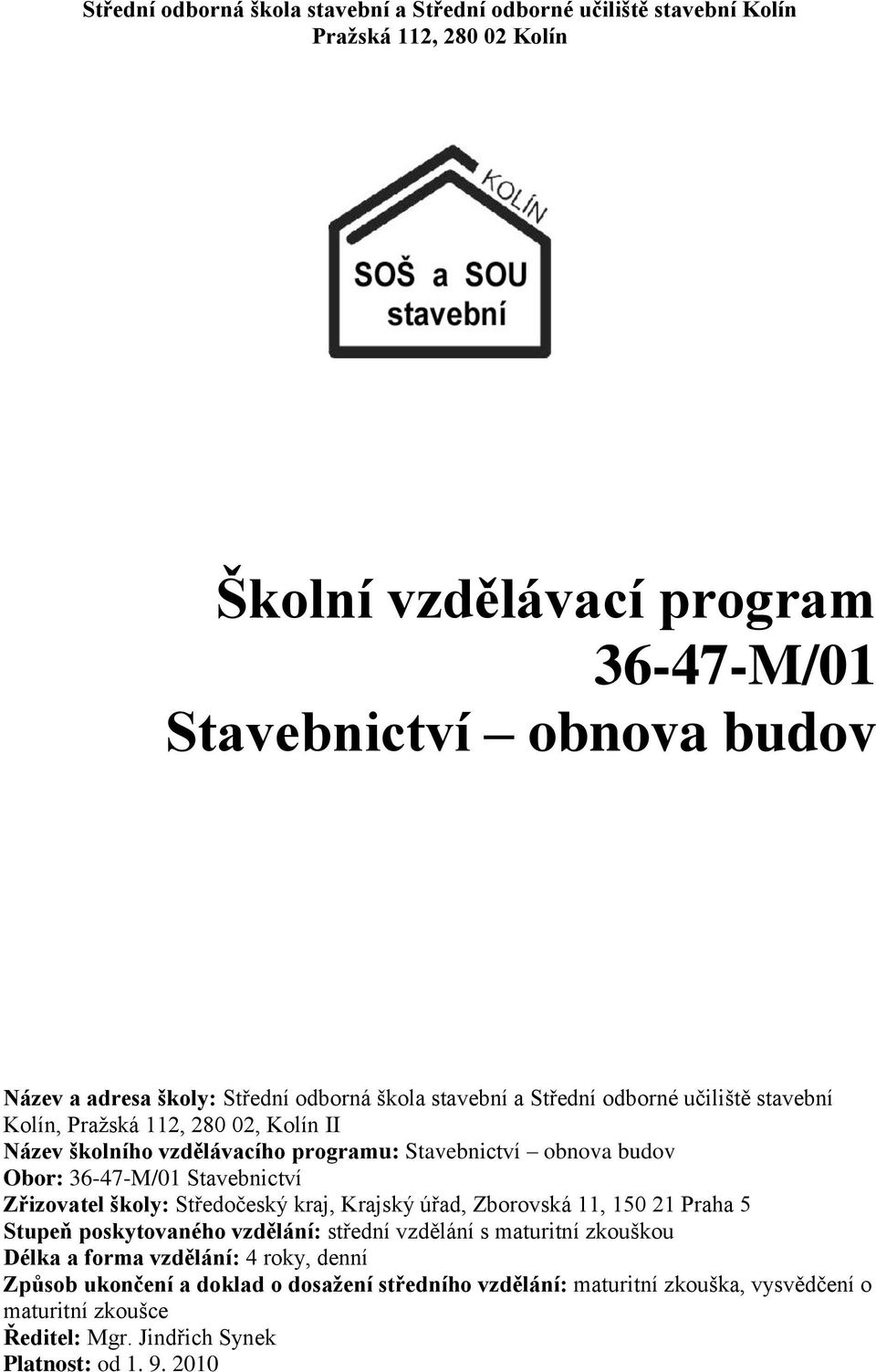 36-47-M/01 Stavebnictví Zřizovatel školy: Středočeský kraj, Krajský úřad, Zborovská 11, 150 21 Praha 5 Stupeň poskytovaného vzdělání: střední vzdělání s maturitní zkouškou Délka a