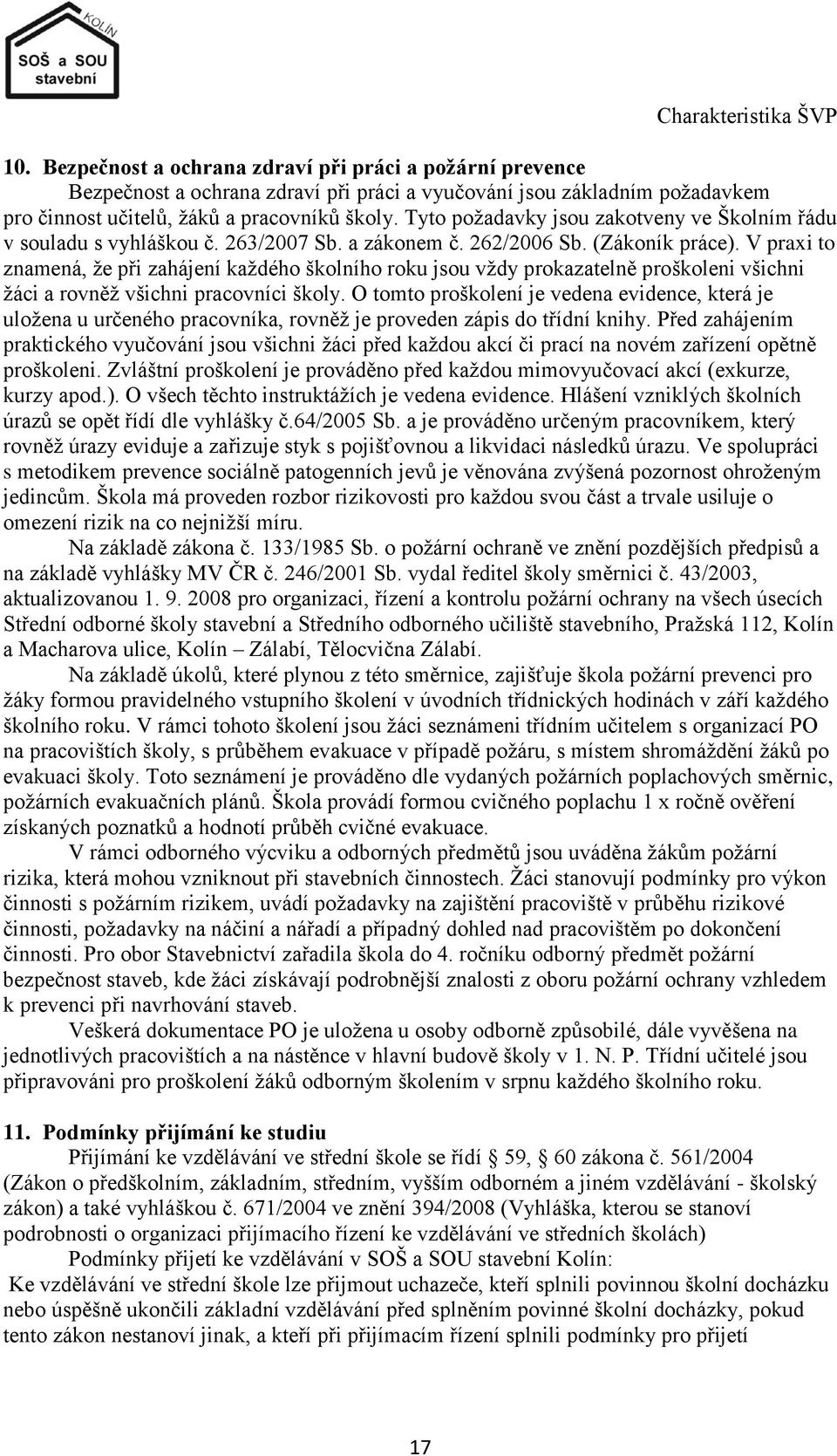 Tyto poţadavky jsou zakotveny ve Školním řádu v souladu s vyhláškou č. 263/2007 Sb. a zákonem č. 262/2006 Sb. (Zákoník práce).