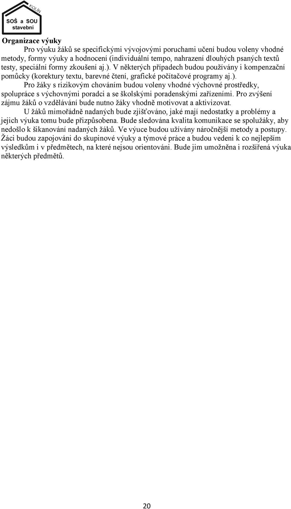 Pro zvýšení zájmu ţáků o vzdělávání bude nutno ţáky vhodně motivovat a aktivizovat. U ţáků mimořádně nadaných bude zjišťováno, jaké mají nedostatky a problémy a jejich výuka tomu bude přizpůsobena.