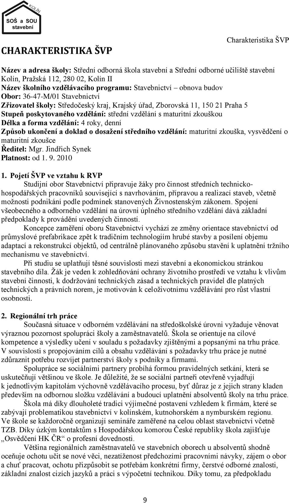 maturitní zkouškou Délka a forma vzdělání: 4 roky, denní Způsob ukončení a doklad o dosaţení středního vzdělání: maturitní zkouška, vysvědčení o maturitní zkoušce Ředitel: Mgr.