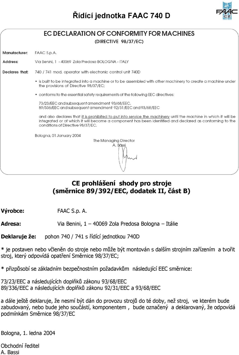 tvořit stroj, který odpovídá opatření Směrnice 98/37/EC; * přizpůsobí se základním bezpečnostním požadavkům následující EEC směrnice: 73/23/EEC a následujících doplňků zákonu 93/68/EEC 89/336/EEC a