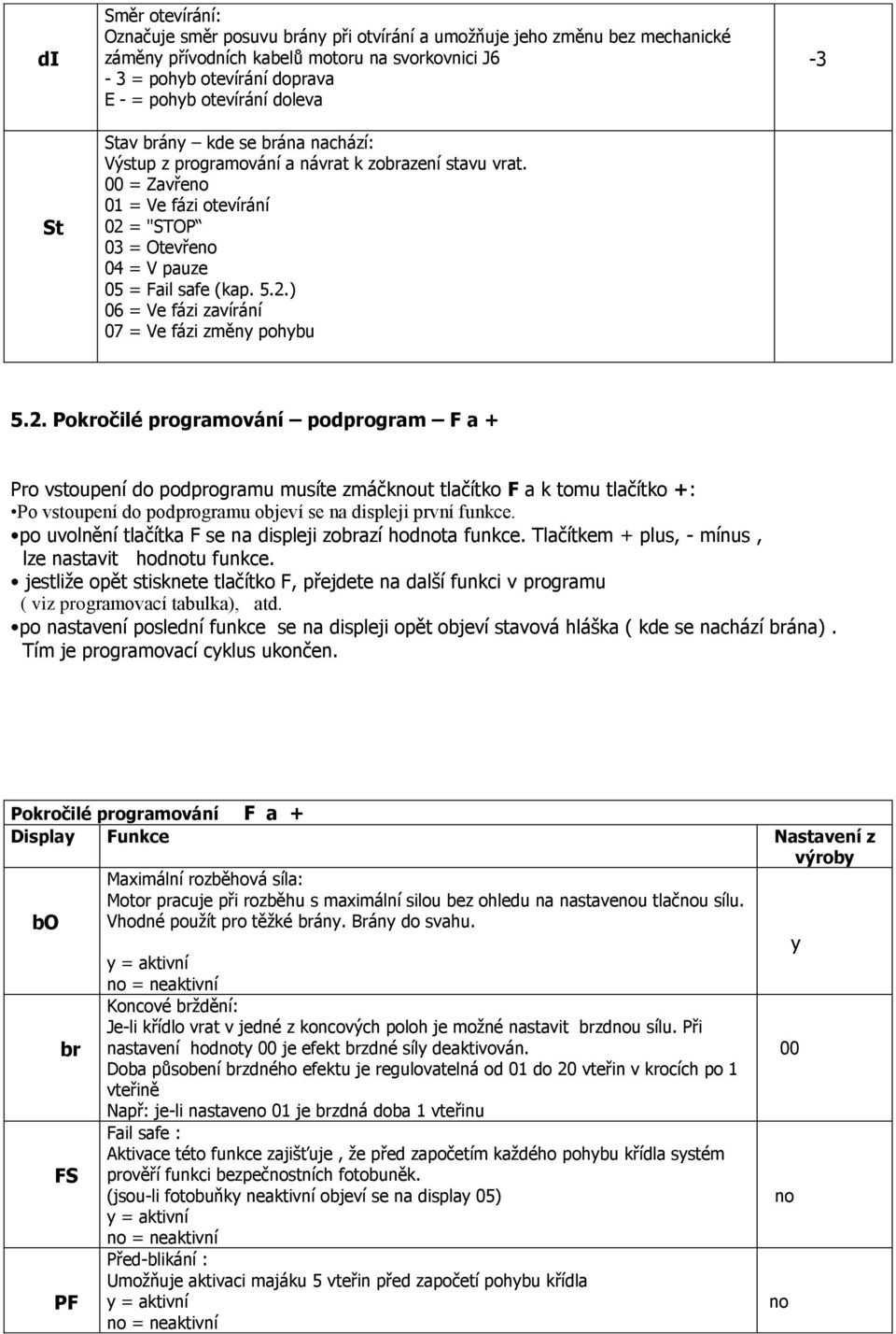 2. Pokročilé programování podprogram F a + Pro vstoupení do podprogramu musíte zmáčknout tlačítko F a k tomu tlačítko +: Po vstoupení do podprogramu objeví se na displeji první funkce.