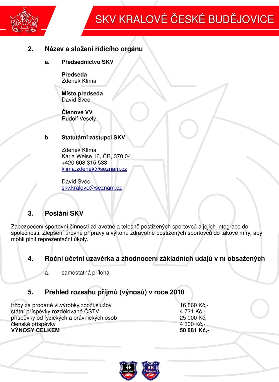 cz David Švec skv.kralove@seznam.cz 3. Poslání SKV Zabezpečení sportovní činnosti zdravotně a tělesně postižených sportovců a jejich integrace do společnosti.