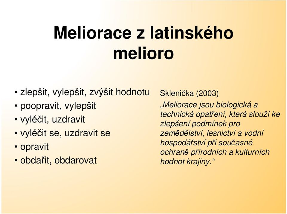 Meliorace jsou biologická a technická opatření, která slouží ke zlepšení podmínek pro