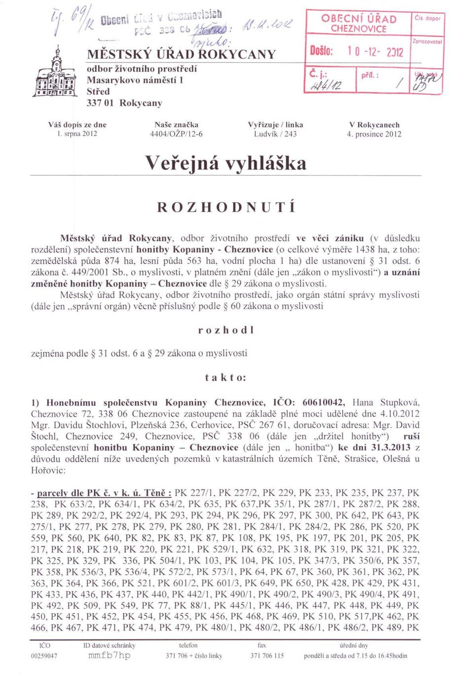 prosince 2012 Veřejná vyhláška ROZHODNUTÍ Městský úřad Rokycany, odbor životního prostředí ve věci zániku (v důsledku rozdělení) společenstevní honitby Kopaniny - Cheznovice (o celkové výměře 1438