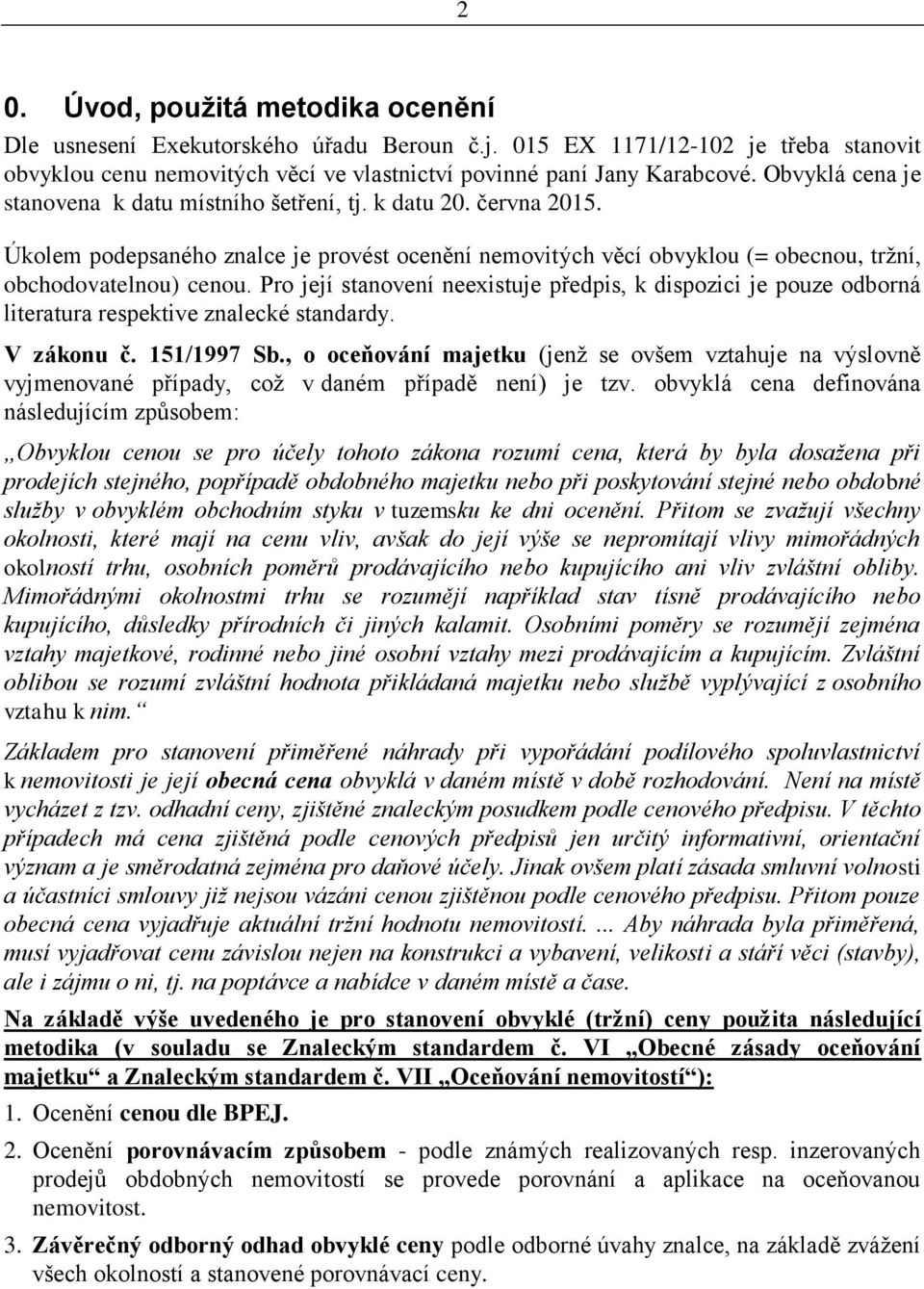 Pro její stanovení neexistuje předpis, k dispozici je pouze odborná literatura respektive znalecké standardy. V zákonu č. 151/1997 Sb.