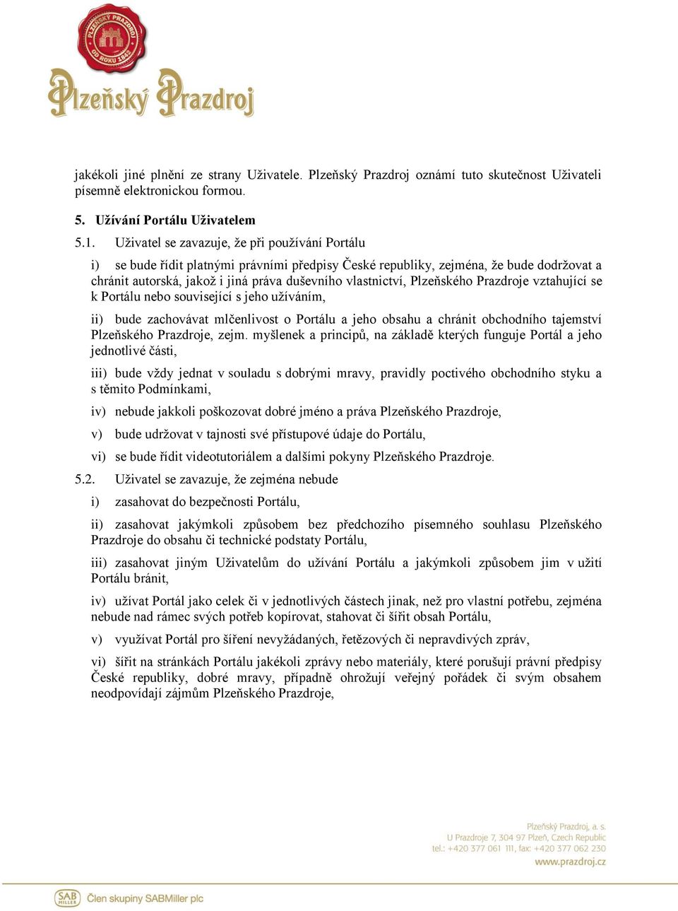 Plzeňského Prazdroje vztahující se k Portálu nebo související s jeho užíváním, ii) bude zachovávat mlčenlivost o Portálu a jeho obsahu a chránit obchodního tajemství Plzeňského Prazdroje, zejm.