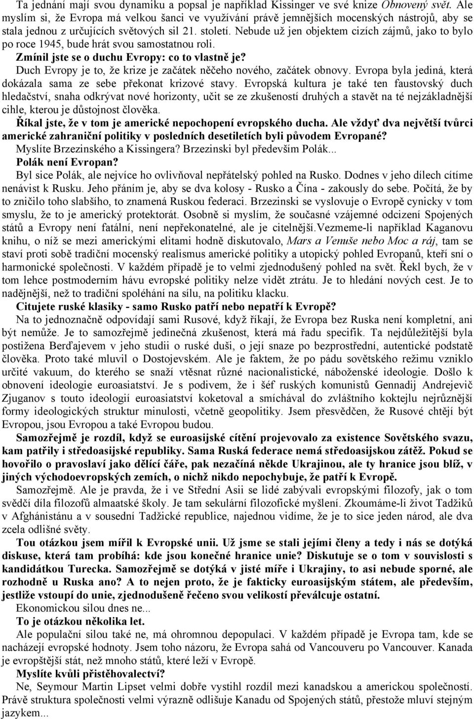 Nebude už jen objektem cizích zájmů, jako to bylo po roce 1945, bude hrát svou samostatnou roli. Zmínil jste se o duchu Evropy: co to vlastně je?