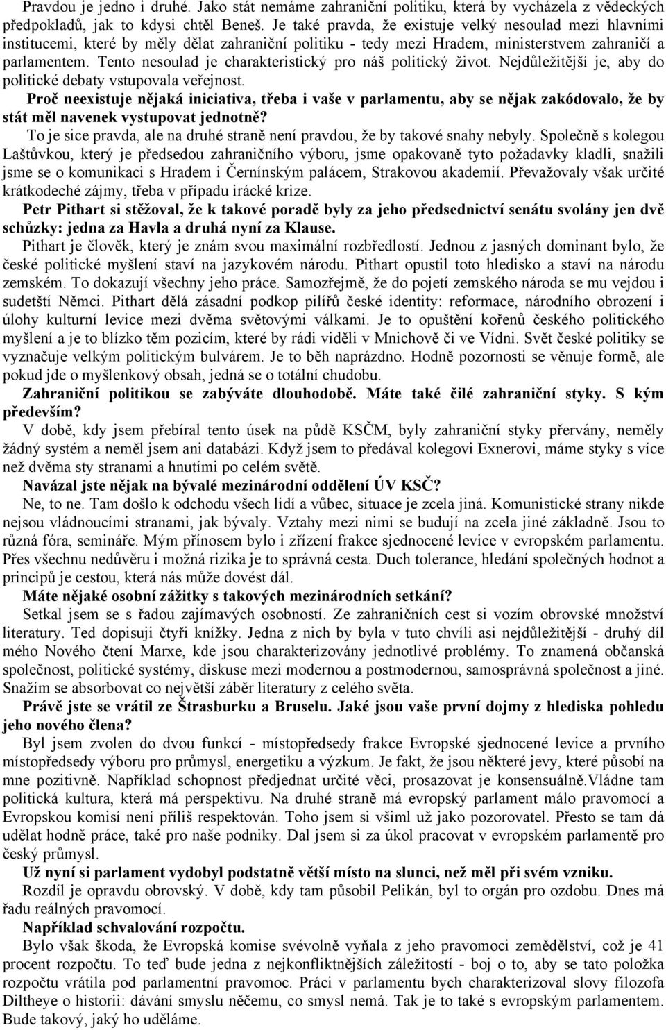 Tento nesoulad je charakteristický pro náš politický život. Nejdůležitější je, aby do politické debaty vstupovala veřejnost.