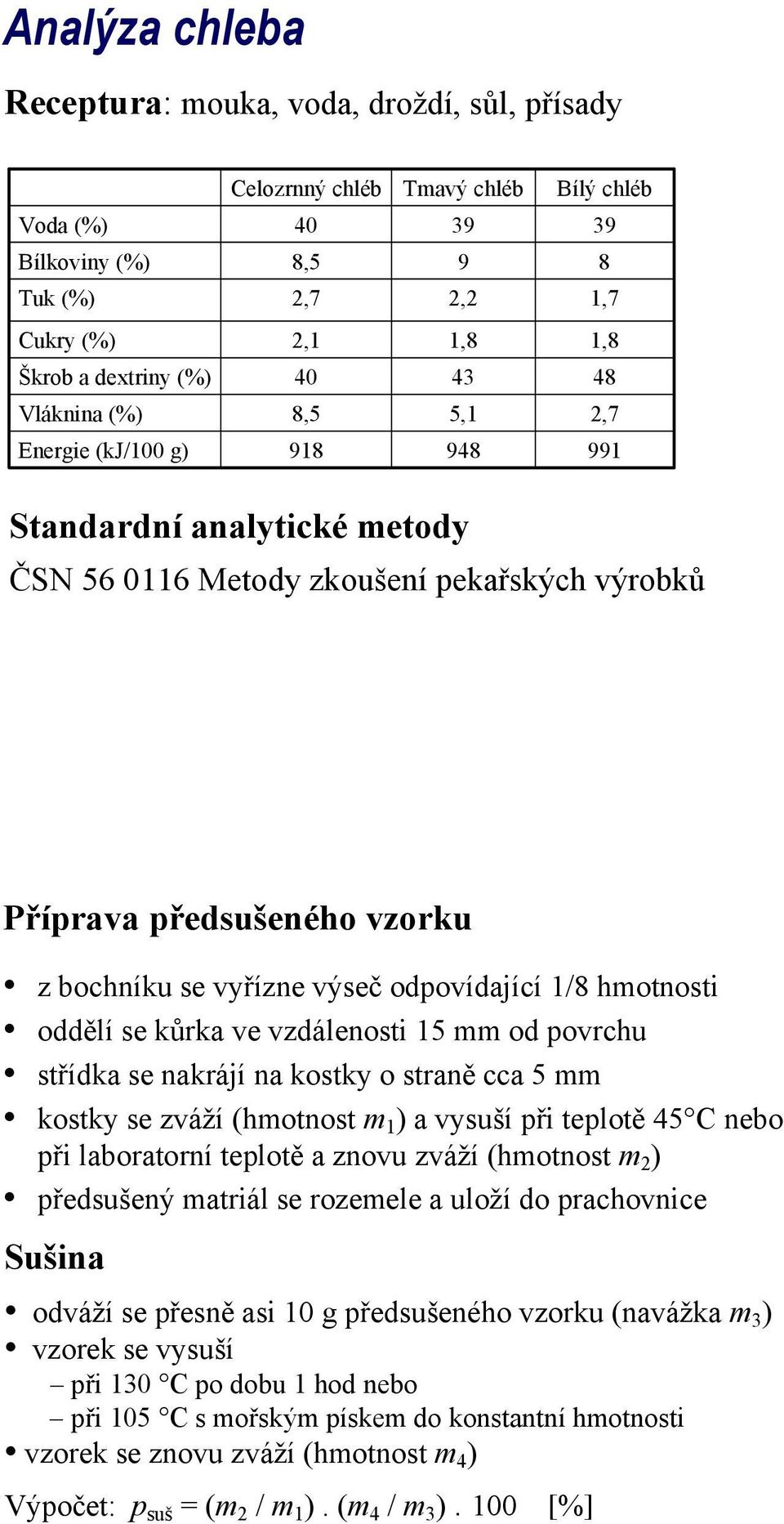 výseč odpovídající 1/8 hmotnosti oddělí se kůrka ve vzdálenosti 15 mm od povrchu střídka se nakrájí na kostky o straně cca 5 mm kostky se zváží (hmotnost m 1 ) a vysuší při teplotě 45 C nebo při