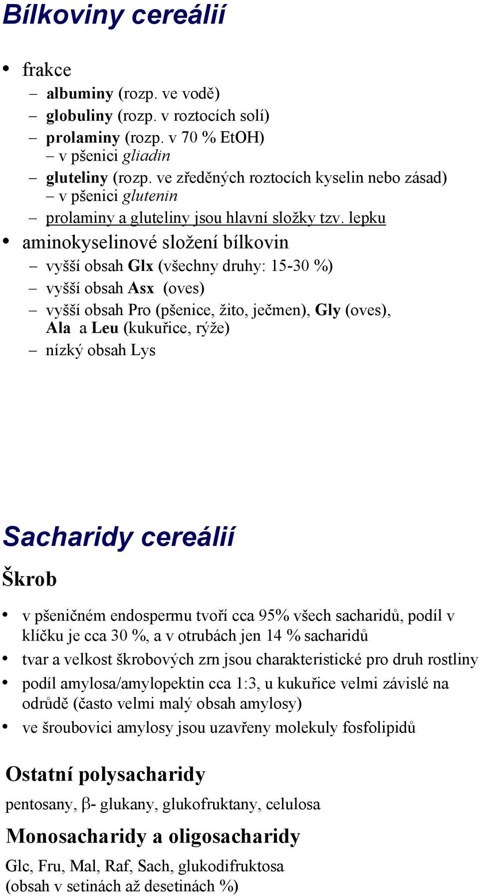 lepku aminokyselinové složení bílkovin vyšší obsah Glx (všechny druhy: 15-30 %) vyšší obsah Asx (oves) vyšší obsah Pro (pšenice, žito, ječmen), Gly (oves), Ala a Leu (kukuřice, rýže) nízký obsah Lys