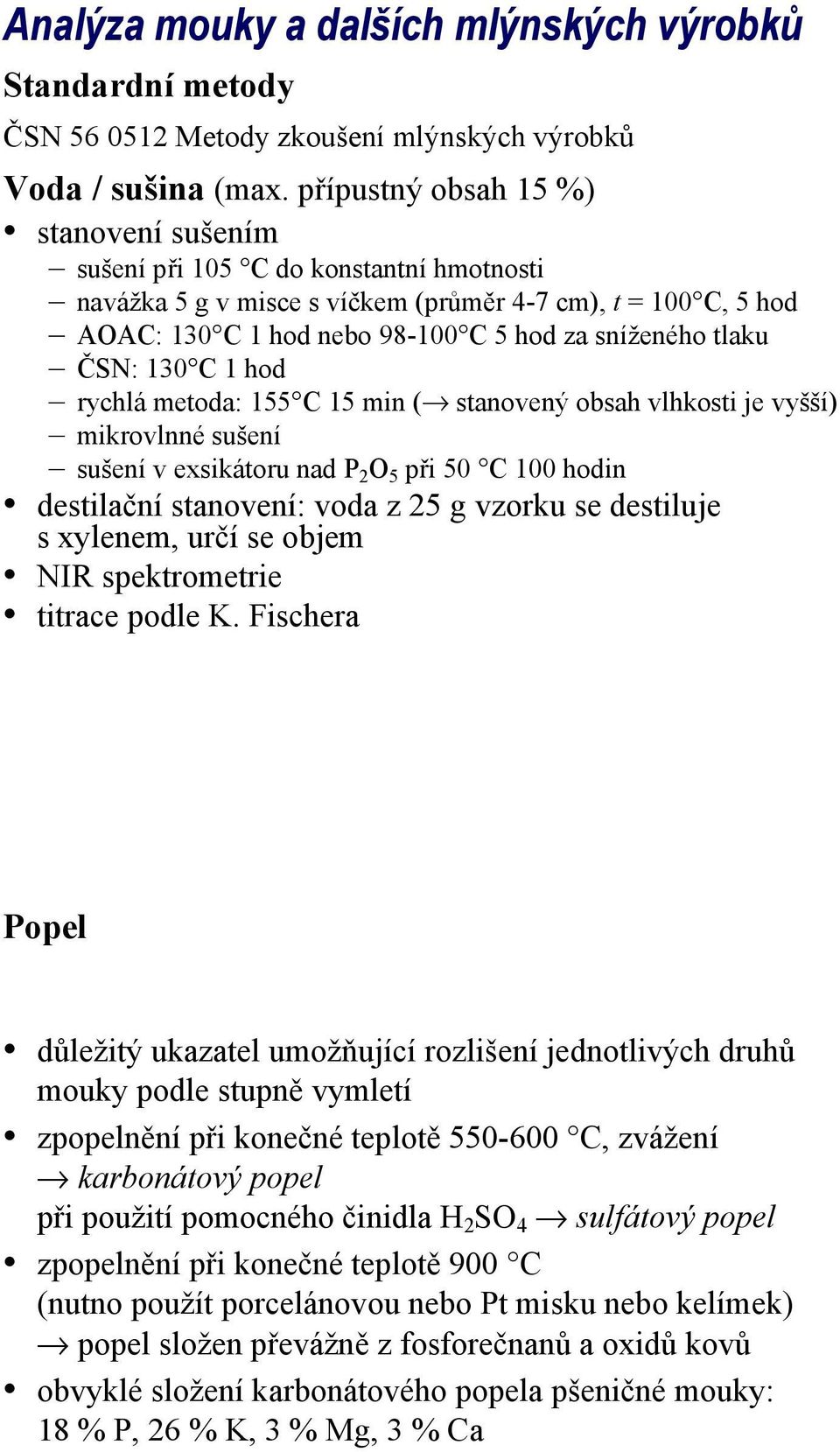 tlaku ČSN: 130 C 1 hod rychlá metoda: 155 C 15 min ( stanovený obsah vlhkosti je vyšší) mikrovlnné sušení sušení v exsikátoru nad P 2 O 5 při 50 C 100 hodin destilační stanovení: voda z 25 g vzorku