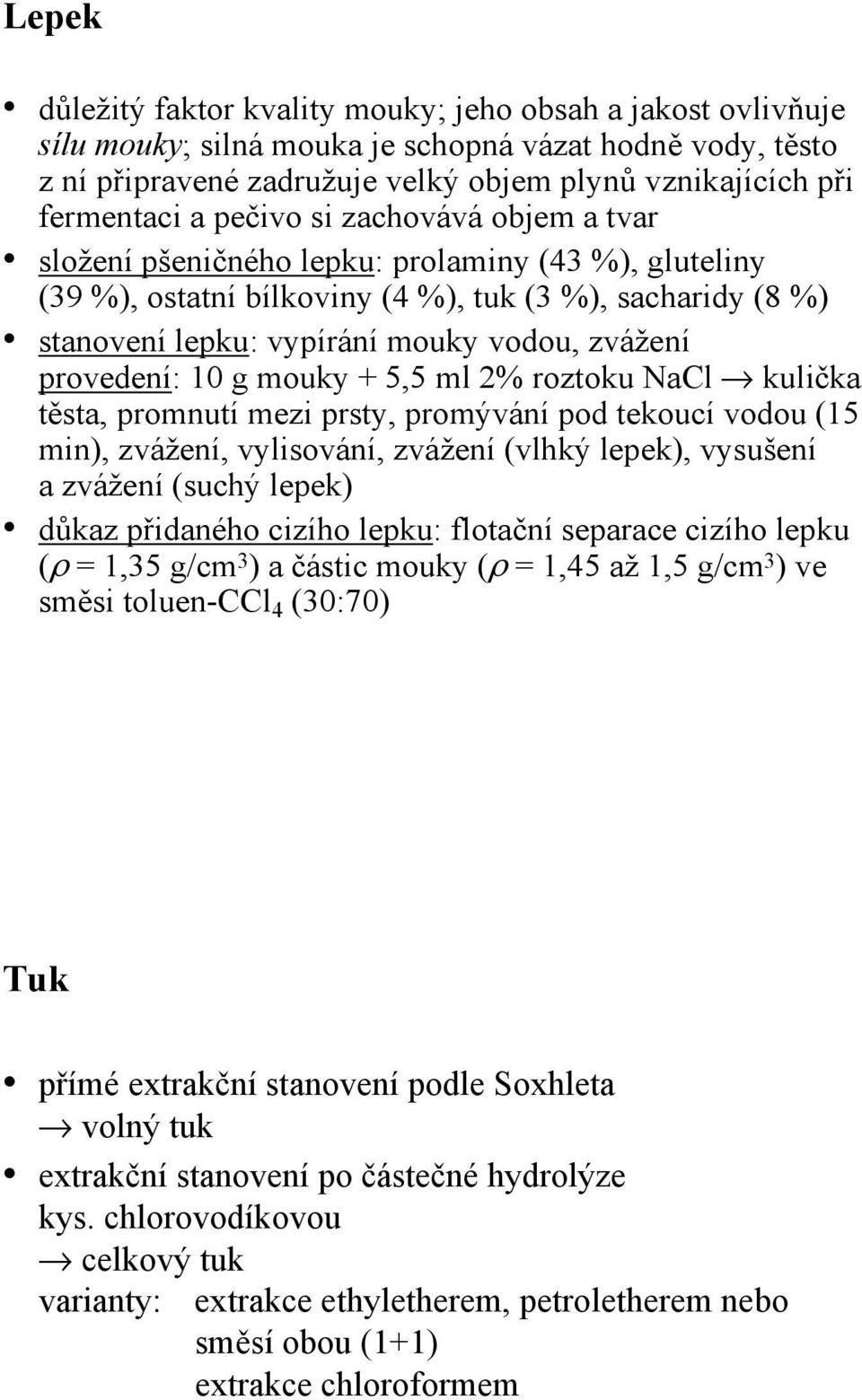 provedení: 10 g mouky + 5,5 ml 2% roztoku NaCl kulička těsta, promnutí mezi prsty, promývání pod tekoucí vodou (15 min), zvážení, vylisování, zvážení (vlhký lepek), vysušení a zvážení (suchý lepek)