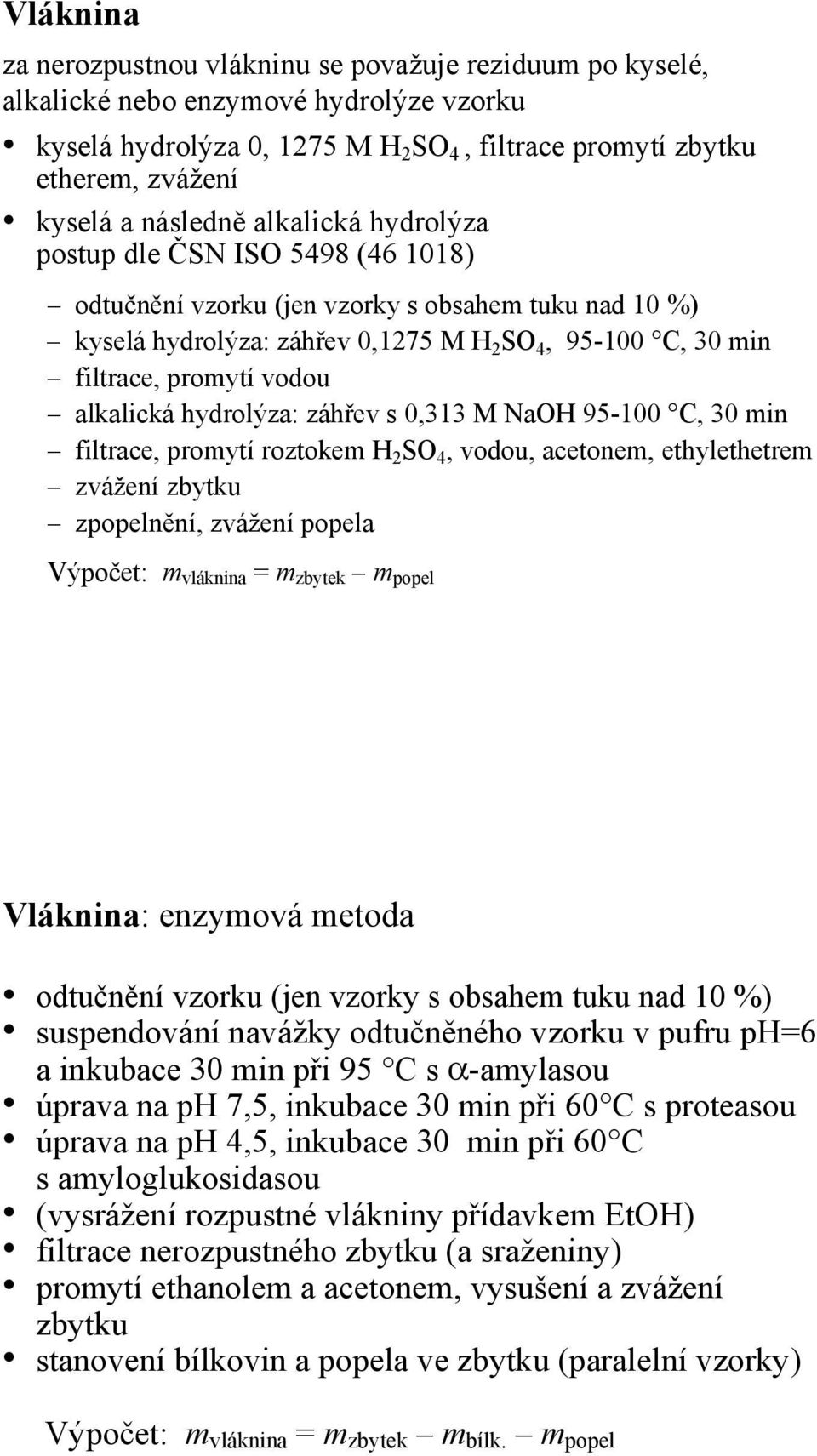 vodou alkalická hydrolýza: záhřev s 0,313 M NaOH 95-100 C, 30 min filtrace, promytí roztokem H 2 SO 4, vodou, acetonem, ethylethetrem zvážení zbytku zpopelnění, zvážení popela Výpočet: m vláknina = m