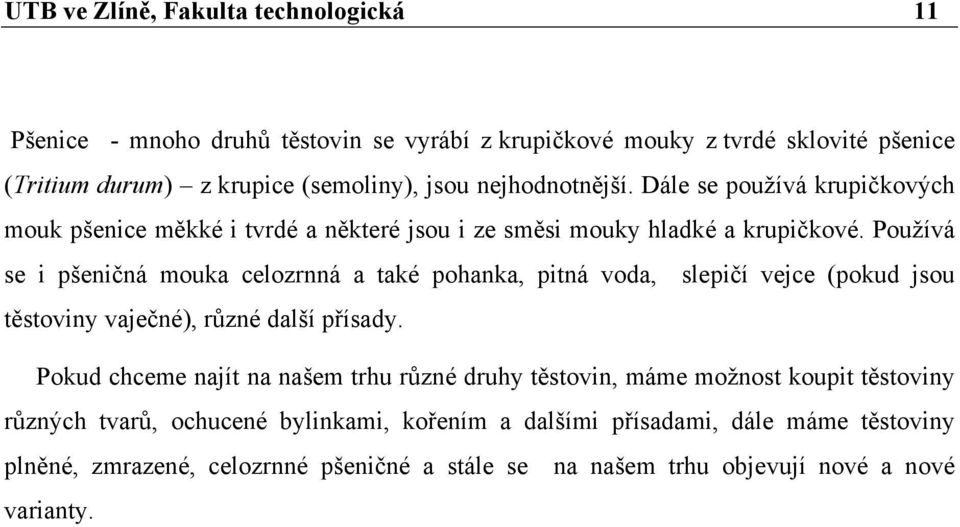 Používá se i pšeničná mouka celozrnná a také pohanka, pitná voda, slepičí vejce (pokud jsou těstoviny vaječné), různé další přísady.