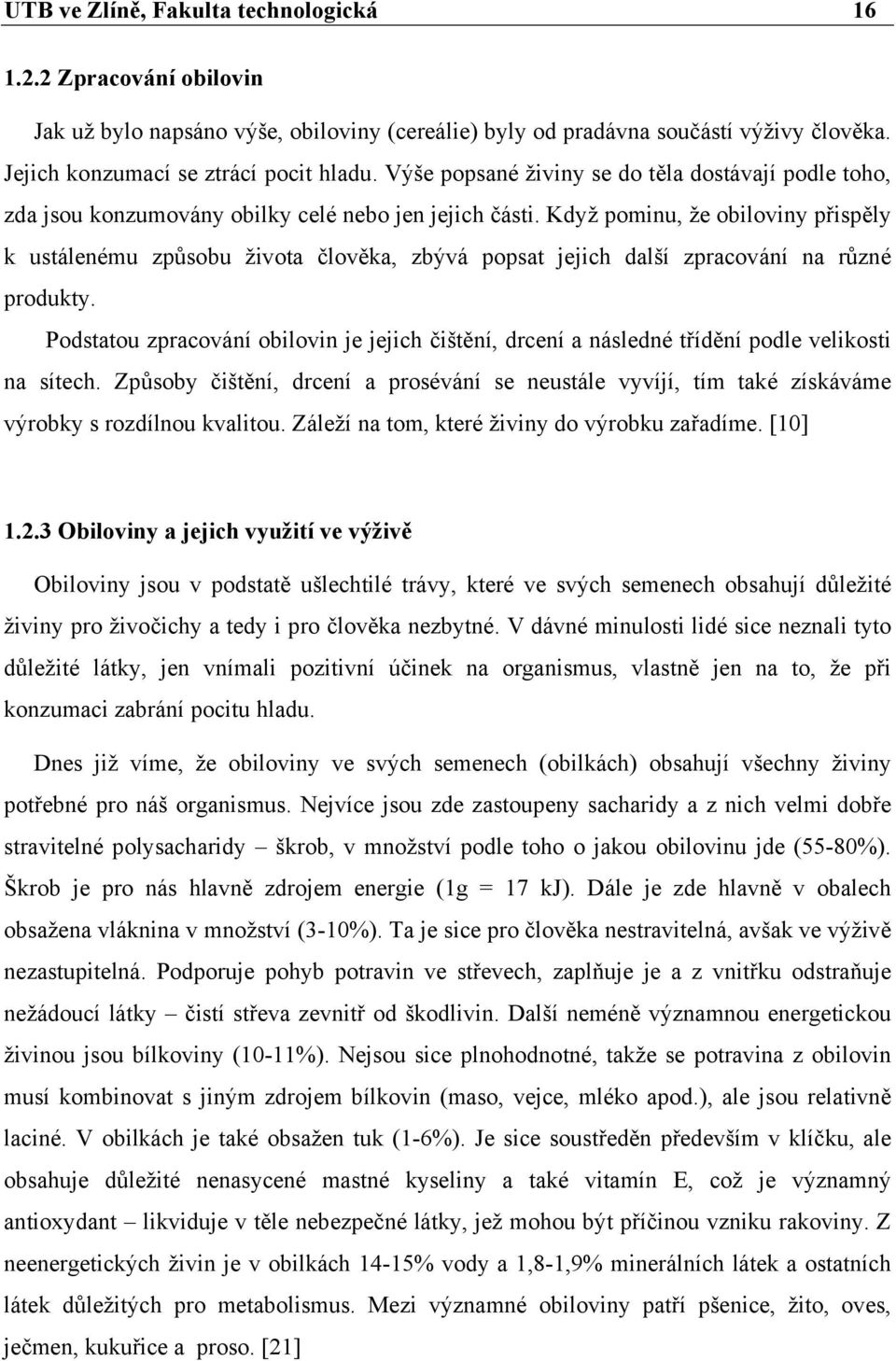 Když pominu, že obiloviny přispěly k ustálenému způsobu života člověka, zbývá popsat jejich další zpracování na různé produkty.