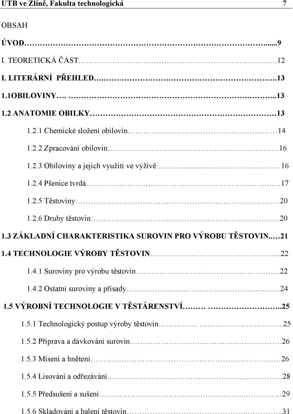 4 TECHNOLOGIE VÝROBY TĚSTOVIN...22 1.4.1 Suroviny pro výrobu těstovin..22 1.4.2 Ostatní suroviny a přísady... 24 1.5 VÝROBNÍ TECHNOLOGIE V TĚSTÁRENSTVÍ..25 1.5.1 Technologický postup výroby těstovin.