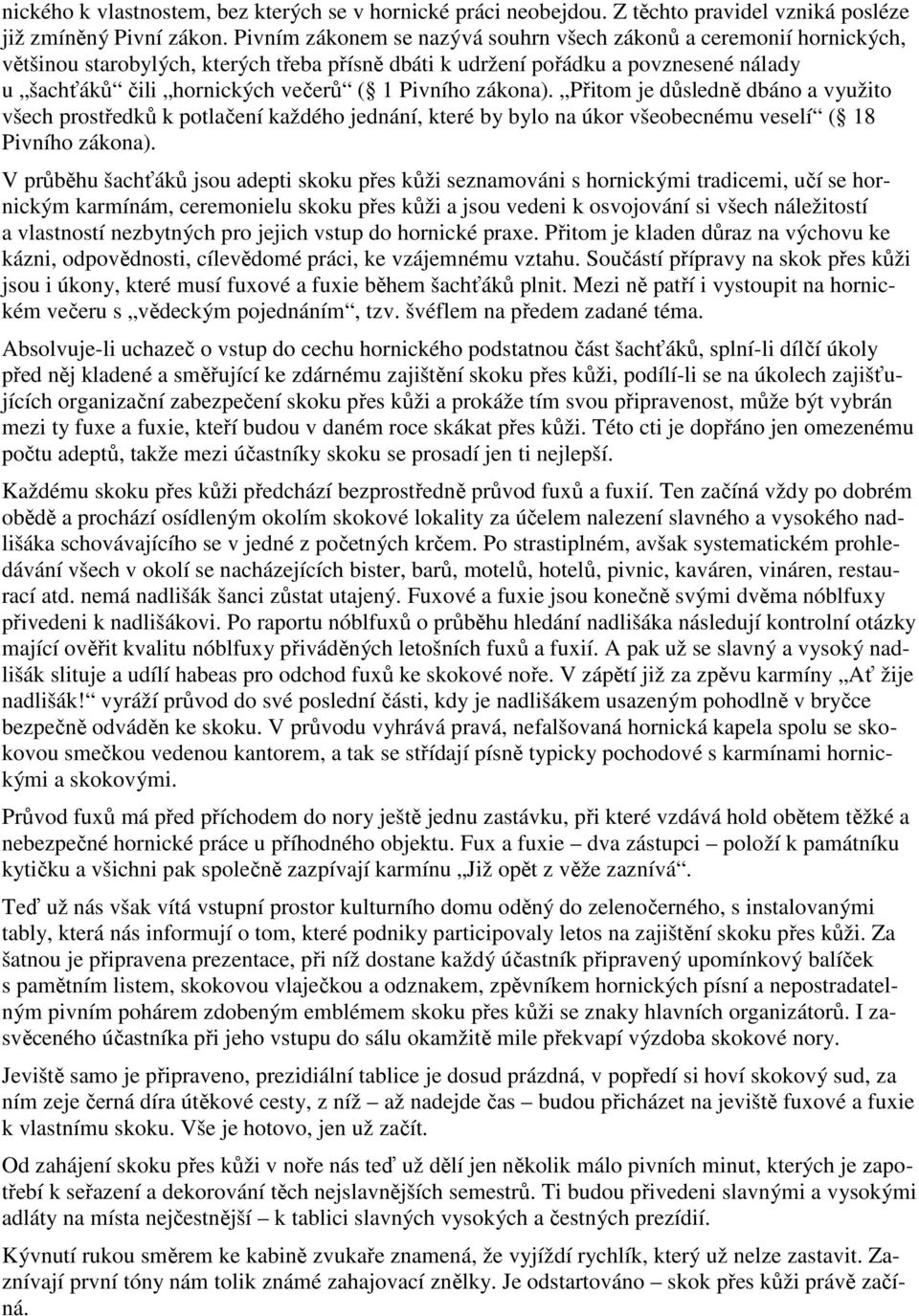 Pivního zákona). Přitom je důsledně dbáno a využito všech prostředků k potlačení každého jednání, které by bylo na úkor všeobecnému veselí ( 18 Pivního zákona).