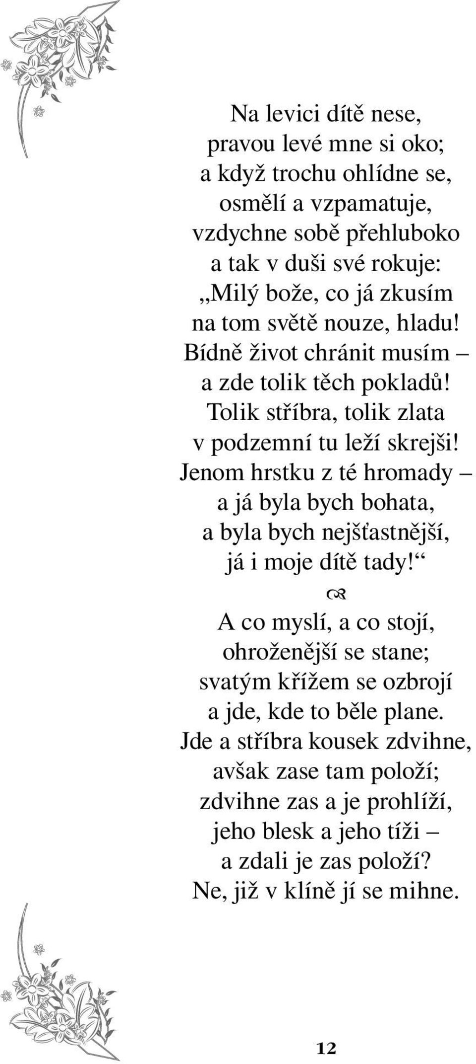 Jenom hrstku z té hromady a já byla bych bohata, a byla bych nejšťastnější, já i moje dítě tady!