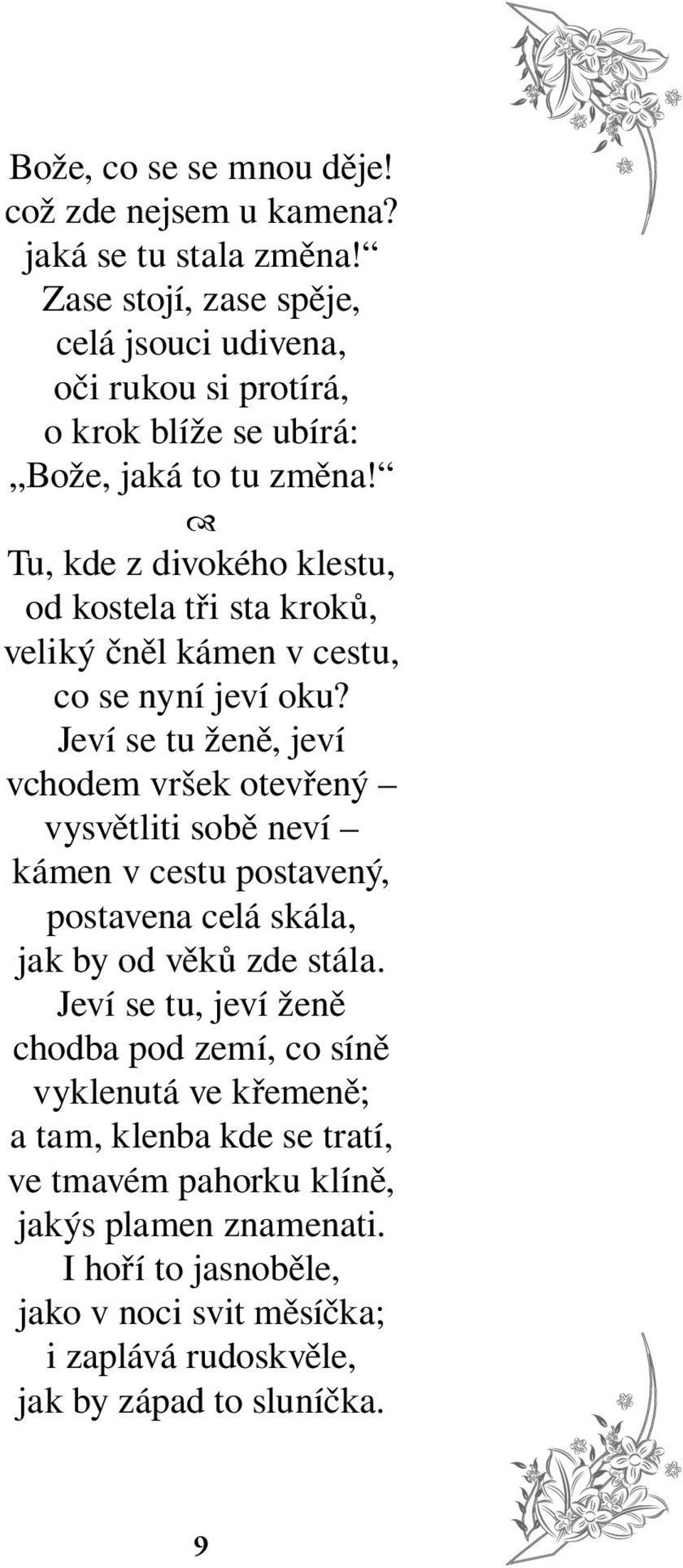 Tu, kde z divokého klestu, od kostela tři sta kroků, veliký čněl kámen v cestu, co se nyní jeví oku?