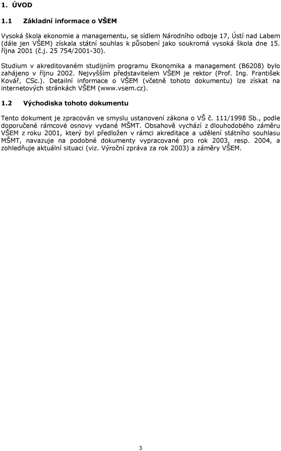 října 2001 (č.j. 25 754/2001-30). Studium v akreditovaném studijním programu Ekonomika a management (B6208) bylo zahájeno v říjnu 2002. Nejvyšším představitelem VŠEM je rektor (Prof. Ing.