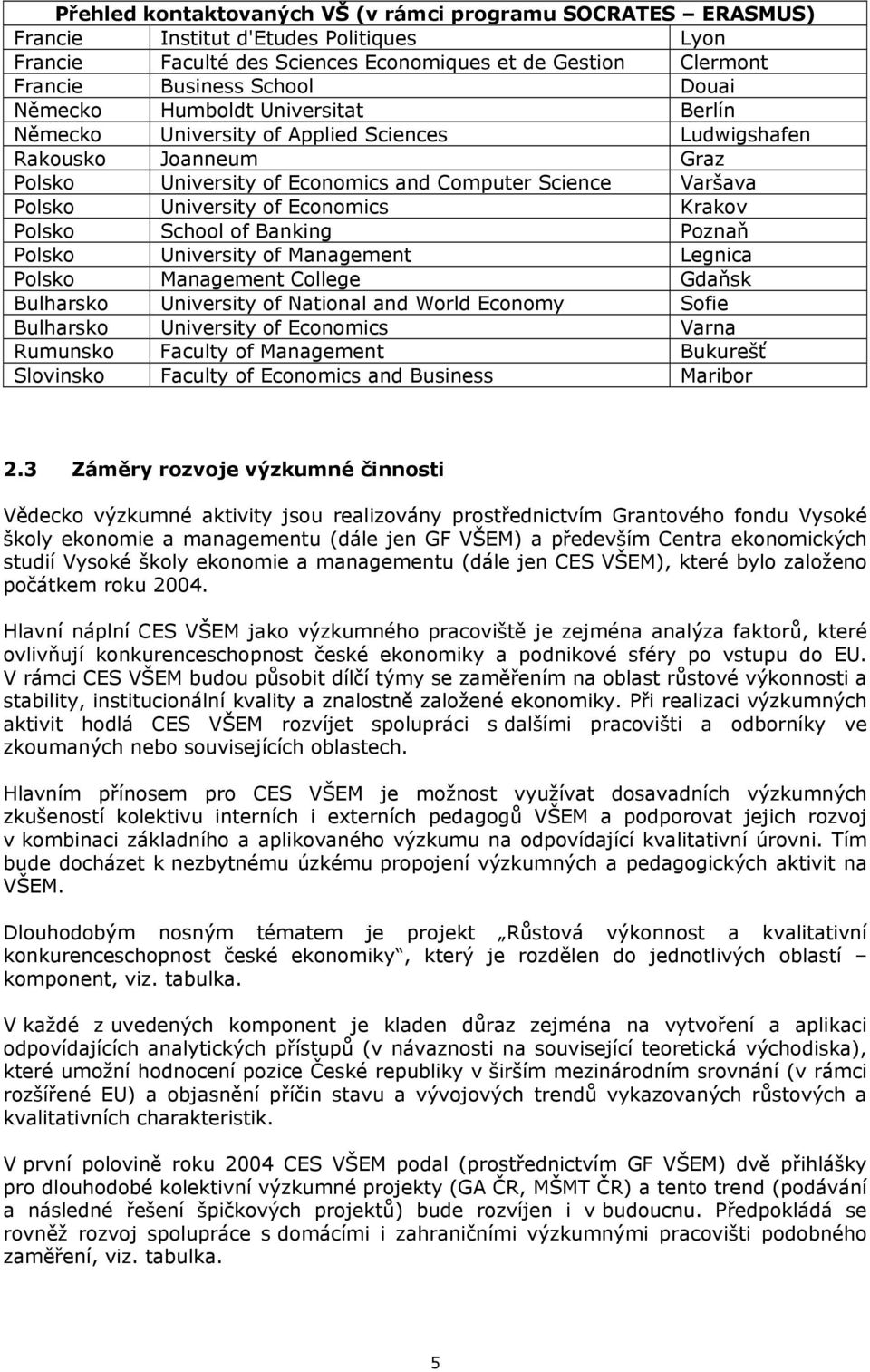 Economics Krakov Polsko School of Banking Poznaň Polsko University of Management Legnica Polsko Management College Gdaňsk Bulharsko University of National and World Economy Sofie Bulharsko University