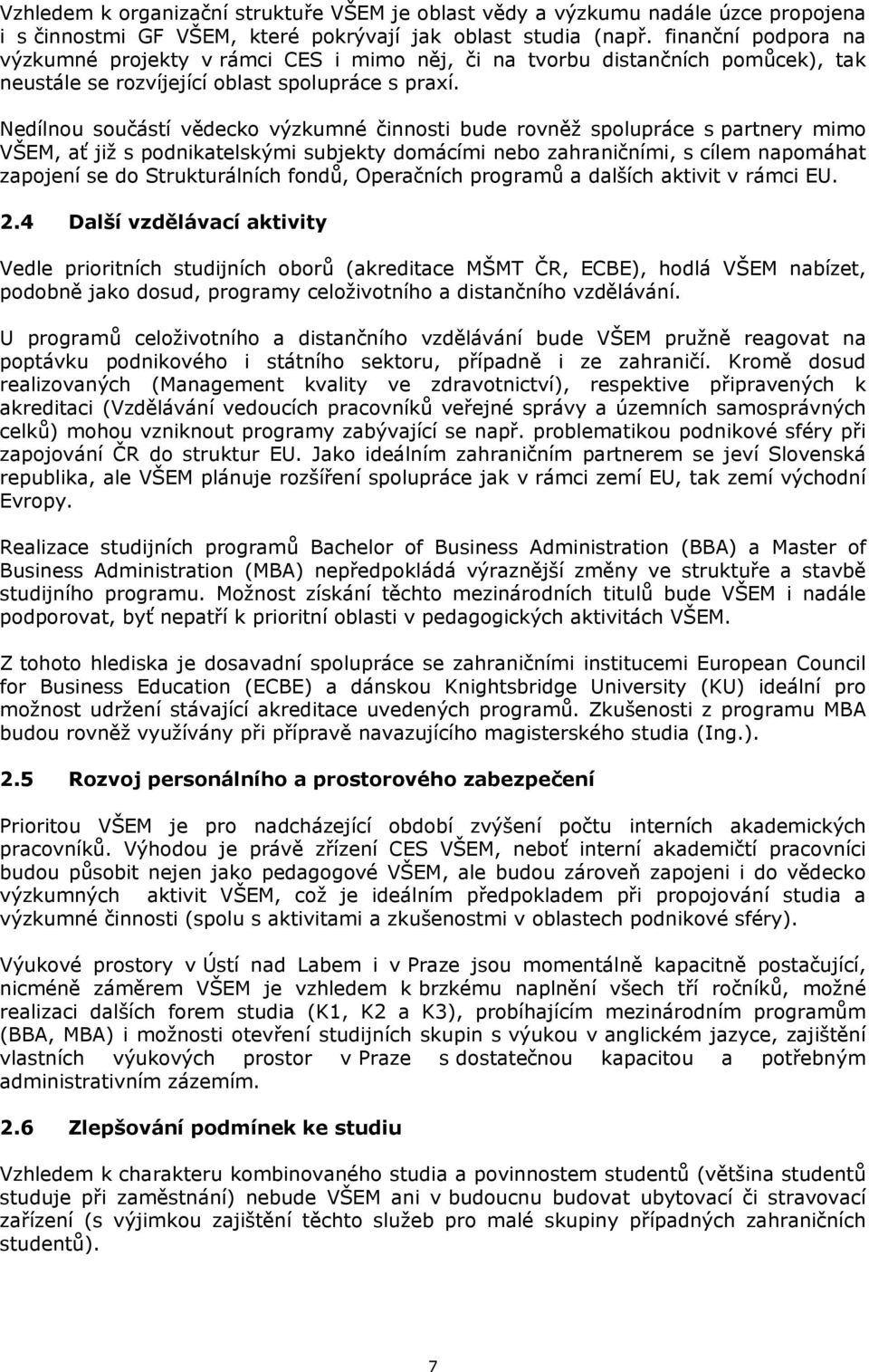 Nedílnou součástí vědecko výzkumné činnosti bude rovněž spolupráce s partnery mimo VŠEM, ať již s podnikatelskými subjekty domácími nebo zahraničními, s cílem napomáhat zapojení se do Strukturálních