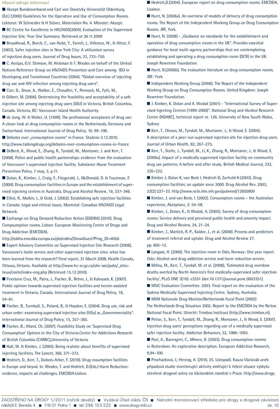 2009 n Broadhead, R., Borch, C., van Hulst, Y., Farrell, J., Villemez, W., & Altice, F. (2003). Safer injection sites in New York City: A utilization survey of injection drug users.