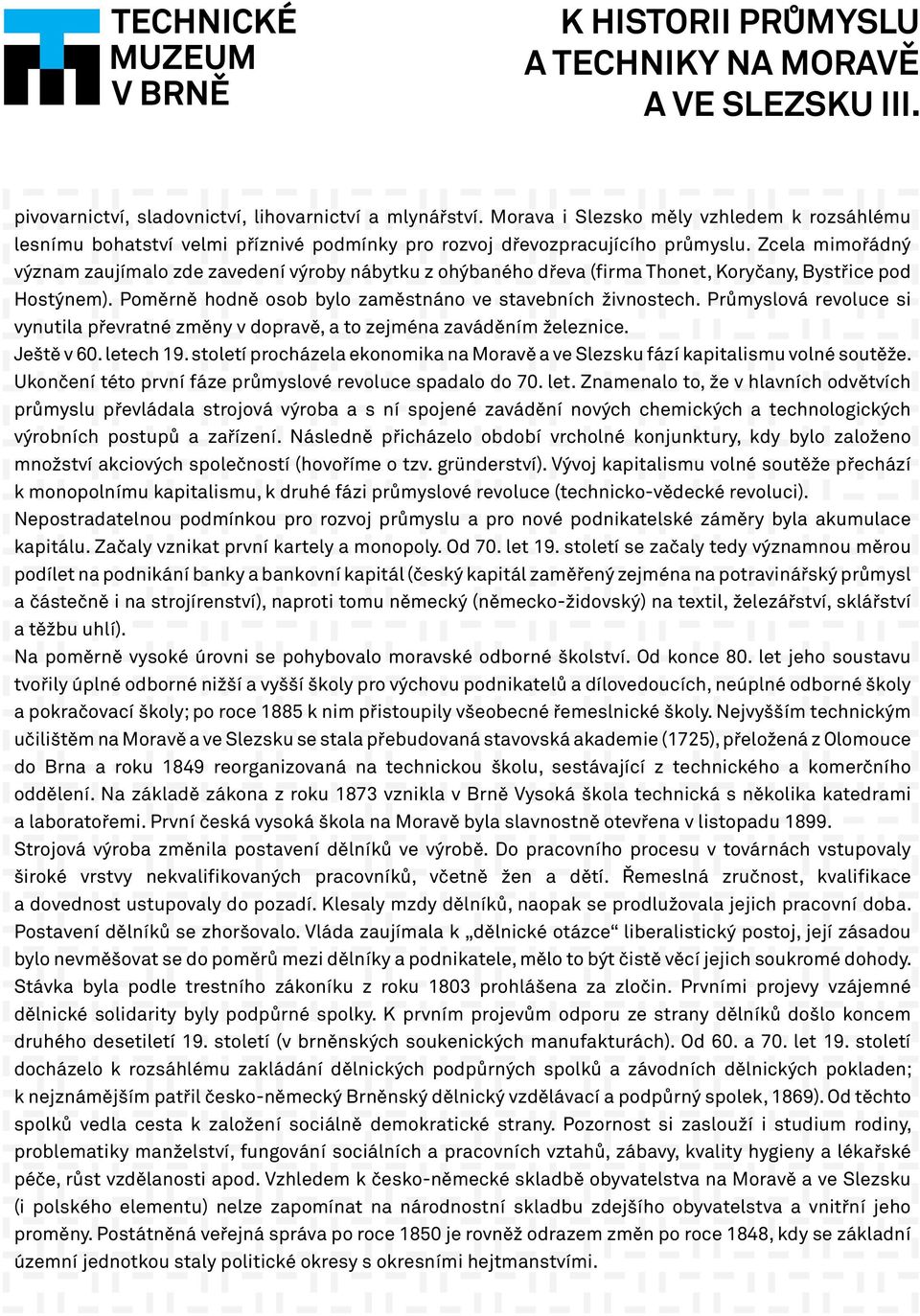 Průmyslová revoluce si vynutila převratné změny v dopravě, a to zejména zaváděním železnice. Ještě v 60. letech 19. století procházela ekonomika na Moravě a ve Slezsku fází kapitalismu volné soutěže.