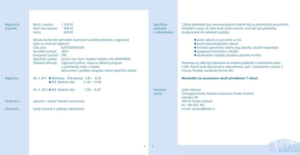 program a společenský večer s rautem, občerstvení v průběhu kongresu včetně pátečního oběda. Registrace: 28. 4. 2011 Workshop Živé přenosy 7.30 8.30 XIII. Bedrnův den 11.30 13.