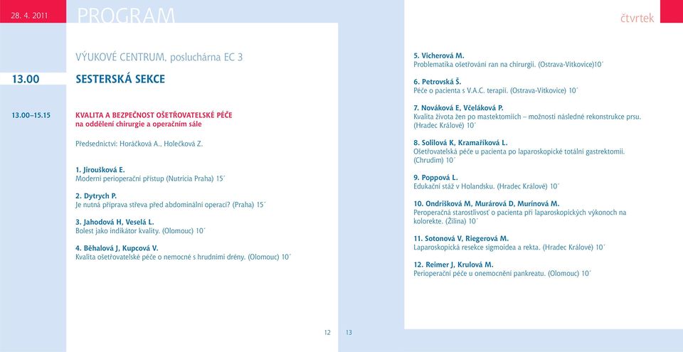 Kvalita života žen po mastektomiích možnosti následné rekonstrukce prsu. (Hradec Králové) 10 Předsednictví: Horáčková A., Holečková Z. 1. Jiroušková E.