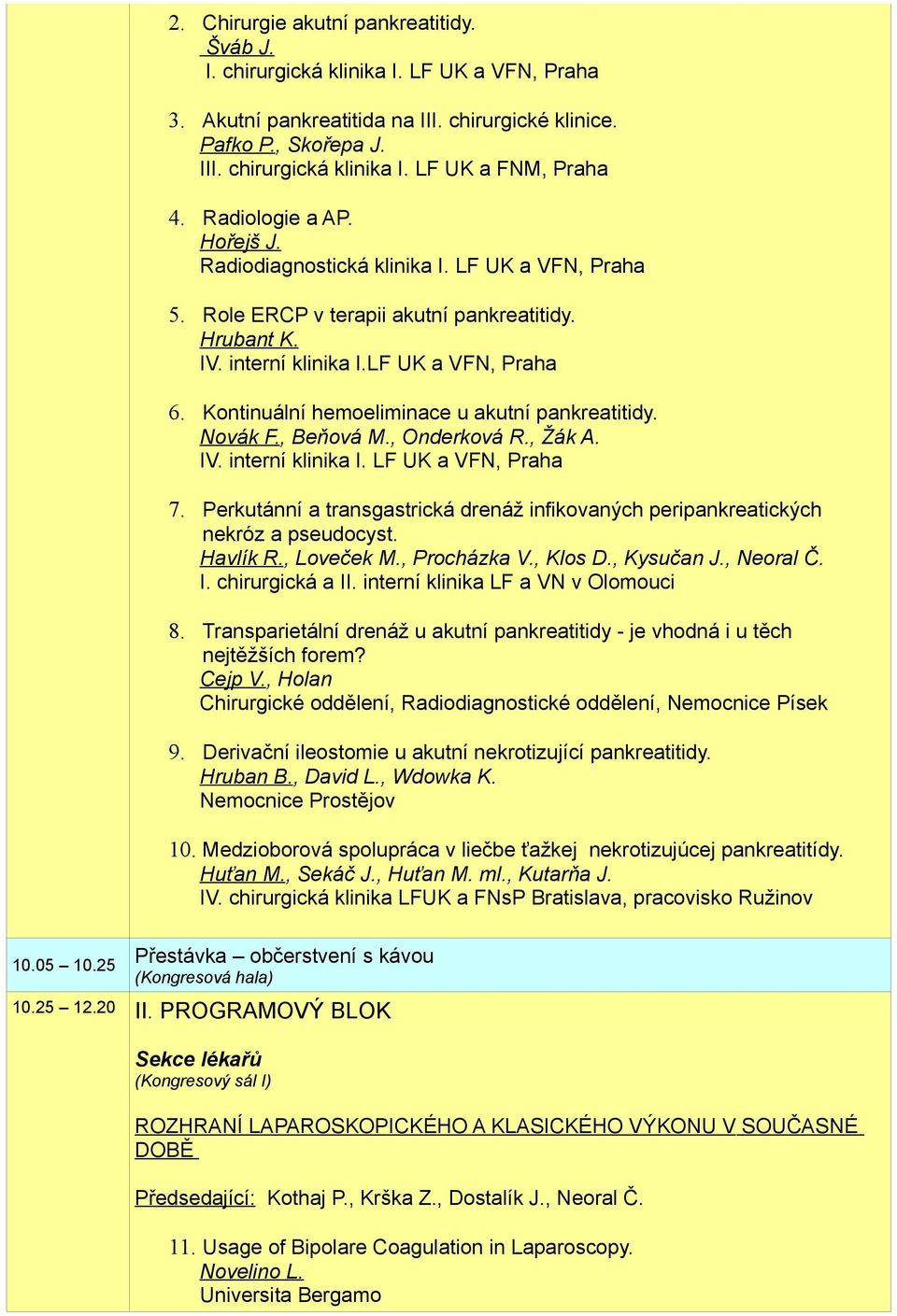 Kontinuální hemoeliminace u akutní pankreatitidy. Novák F., Beňová M., Onderková R., Žák A. IV. interní klinika I. LF UK a VFN, Praha 7.