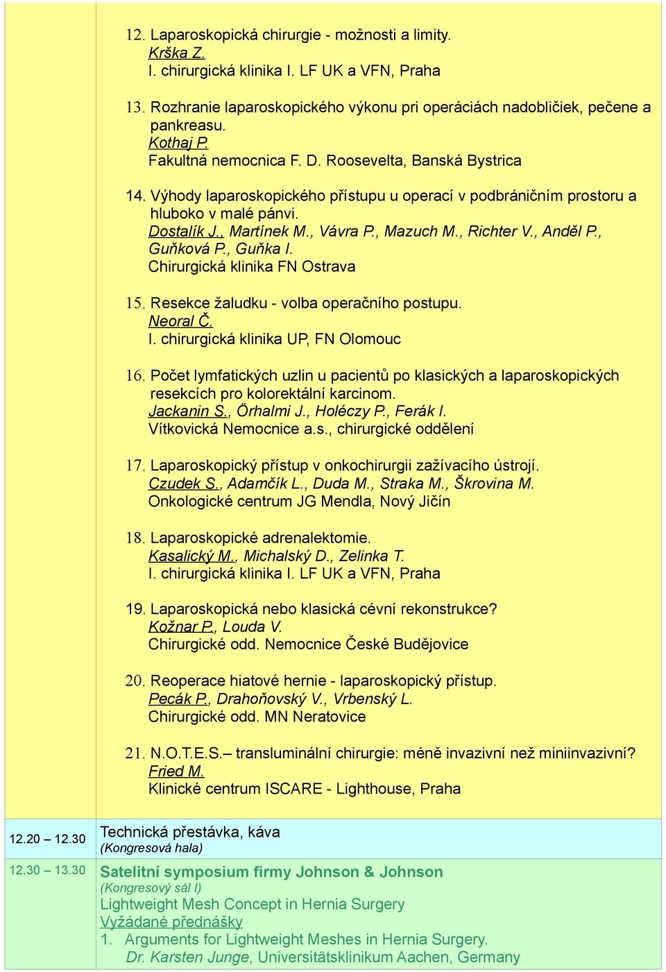 , Richter V., Anděl P., Guňková P., Guňka I. Chirurgická klinika FN Ostrava 15. Resekce žaludku - volba operačního postupu. Neoral Č. I. chirurgická klinika UP, FN Olomouc 16.