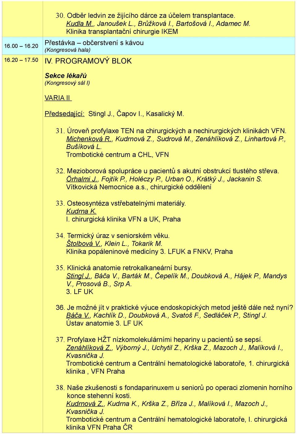 Úroveň profylaxe TEN na chirurgických a nechirurgických klinikách VFN. Michenková R., Kudrnová Z., Sudrová M., Zenáhlíková Z., Linhartová P., Bušíková L. Trombotické centrum a CHL, VFN 32.