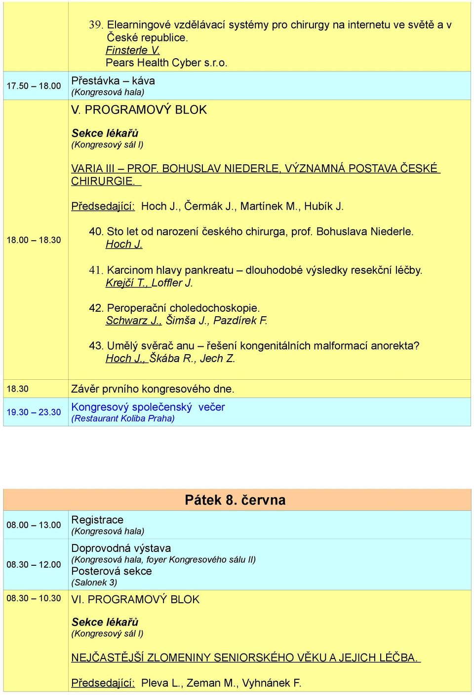 Karcinom hlavy pankreatu dlouhodobé výsledky resekční léčby. Krejčí T., Loffler J. 42. Peroperační choledochoskopie. Schwarz J., Šimša J., Pazdírek F. 43.