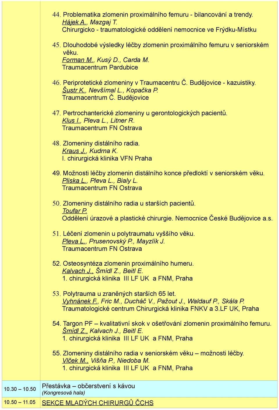 Šustr K., Nevšímal L., Kopačka P. Traumacentrum Č. Budějovice 47. Pertrochanterické zlomeniny u gerontologických pacientů. Klus I., Pleva L., Litner R. Traumacentrum FN Ostrava 48.