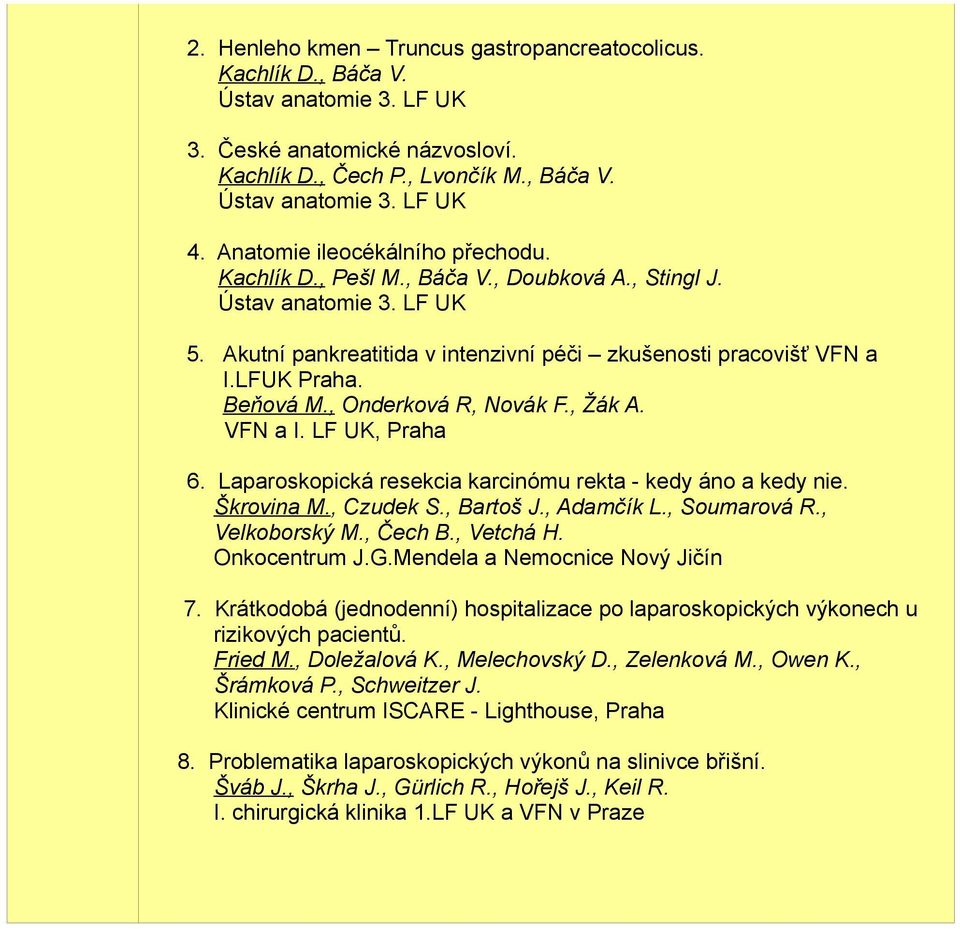 Laparoskopická resekcia karcinómu rekta - kedy áno a kedy nie. Škrovina M., Czudek S., Bartoš J., Adamčík L., Soumarová R., Velkoborský M., Čech B., Vetchá H. Onkocentrum J.G.