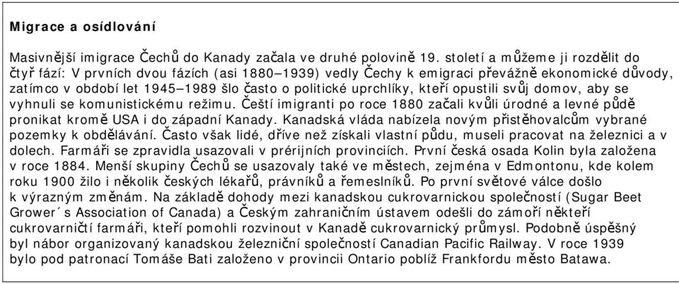 kteří opustili svůj domov, aby se vyhnuli se komunistickému režimu. Čeští imigranti po roce 1880 začali kvůli úrodné a levné půdě pronikat kromě USA i do západní Kanady.