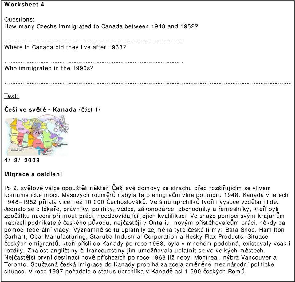 Masových rozměrů nabyla tato emigrační vlna po únoru 1948. Kanada v letech 1948 1952 přijala více než 10 000 Čechoslováků. Většinu uprchlíků tvořili vysoce vzdělaní lidé.