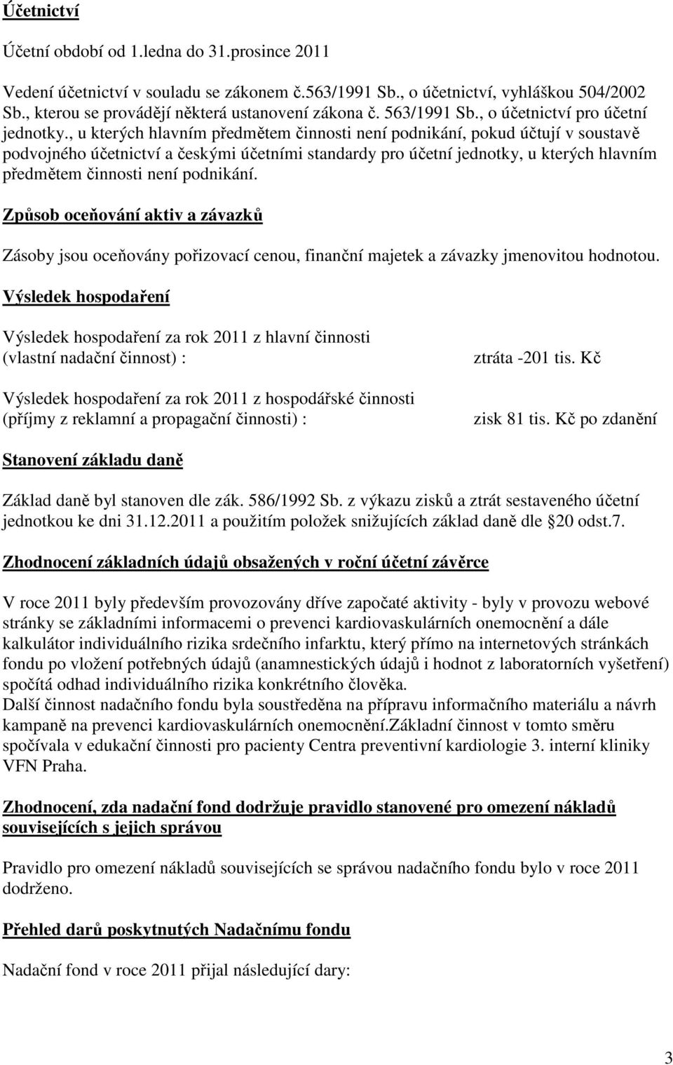 , u kterých hlavním předmětem činnosti není podnikání, pokud účtují v soustavě podvojného účetnictví a českými účetními standardy pro účetní jednotky, u kterých hlavním předmětem činnosti není