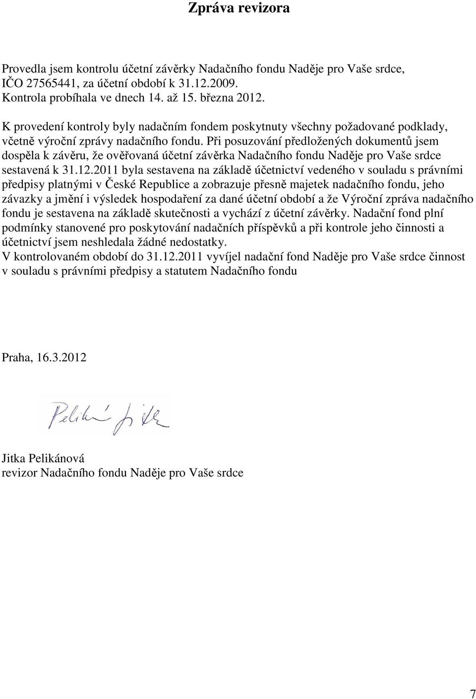 Při posuzování předložených dokumentů jsem dospěla k závěru, že ověřovaná účetní závěrka Nadačního fondu Naděje pro Vaše srdce sestavená k 31.12.