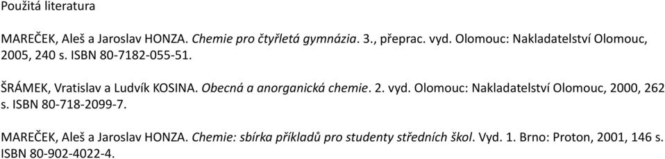 Obecná a anorganická chemie. 2. vyd. Olomouc: Nakladatelství Olomouc, 2000, 262 s. ISBN 80-718-2099-7.