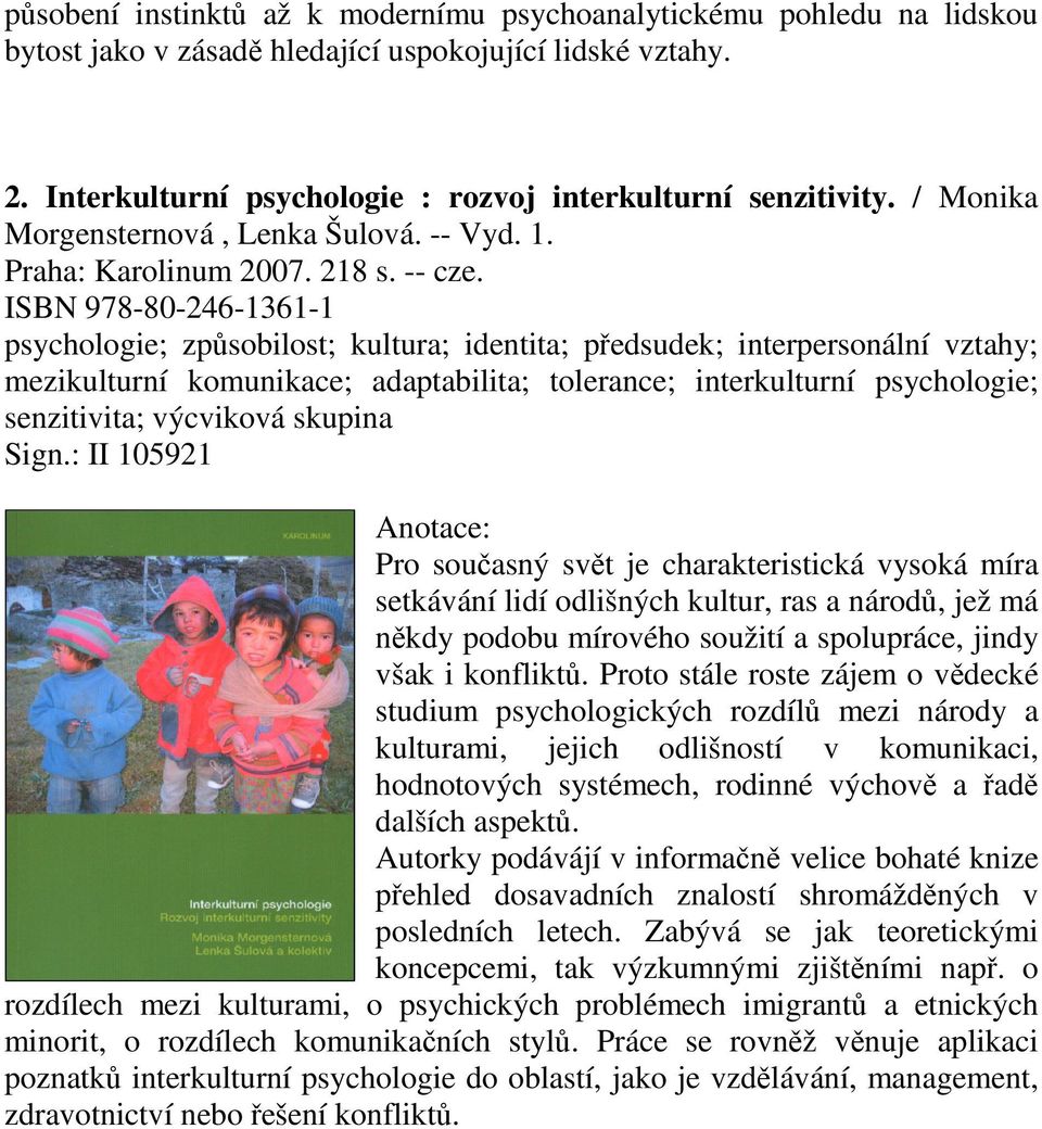 ISBN 978-80-246-1361-1 psychologie; způsobilost; kultura; identita; předsudek; interpersonální vztahy; mezikulturní komunikace; adaptabilita; tolerance; interkulturní psychologie; senzitivita;