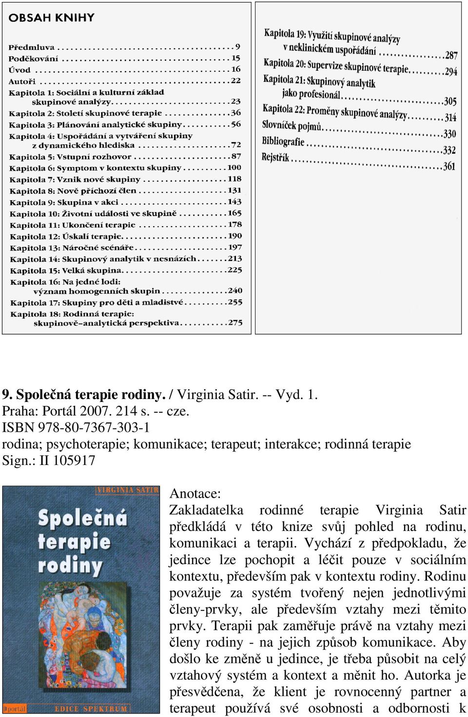 Vychází z předpokladu, že jedince lze pochopit a léčit pouze v sociálním kontextu, především pak v kontextu rodiny.