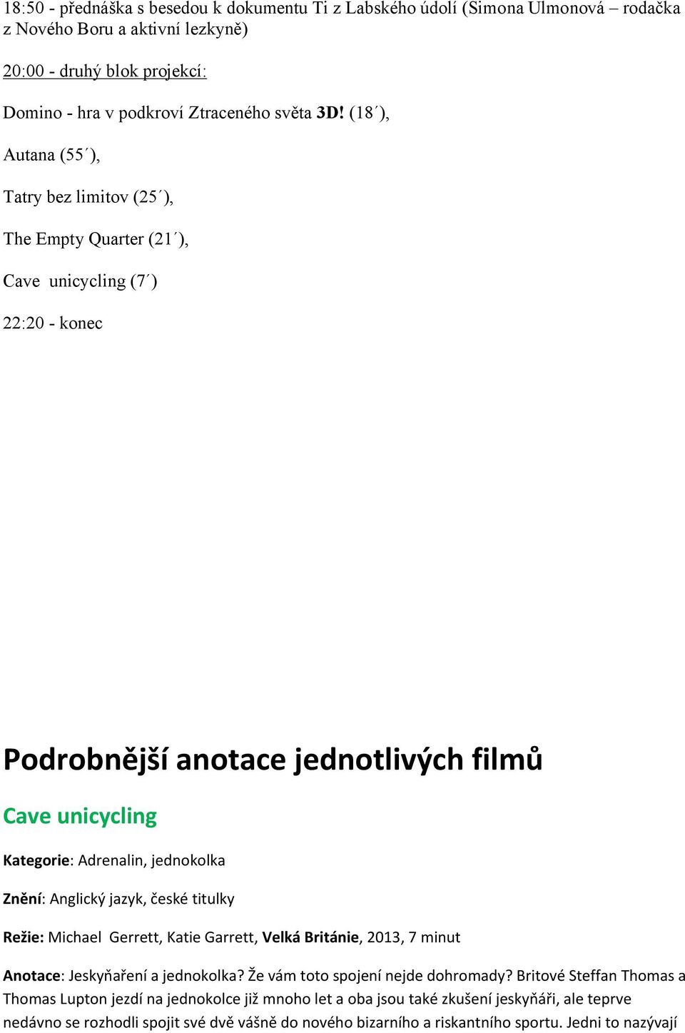(18 ), Autana (55 ), Tatry bez limitov (25 ), The Empty Quarter (21 ), Cave unicycling (7 ) 22:20 - konec Podrobnější anotace jednotlivých filmů Cave unicycling Kategorie: Adrenalin,