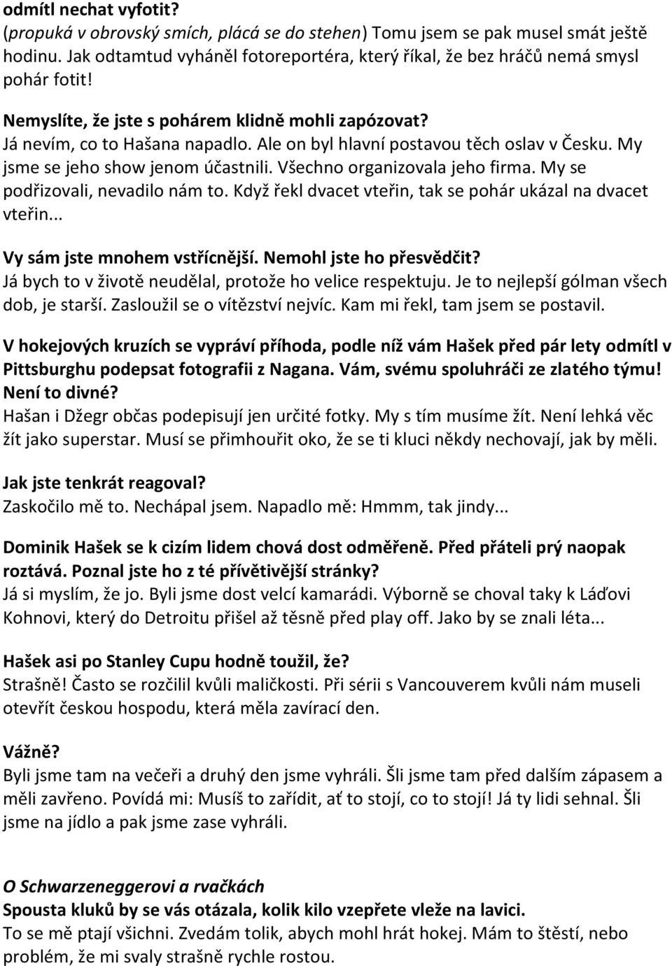 Všechno organizovala jeho firma. My se podřizovali, nevadilo nám to. Když řekl dvacet vteřin, tak se pohár ukázal na dvacet vteřin... Vy sám jste mnohem vstřícnější. Nemohl jste ho přesvědčit?